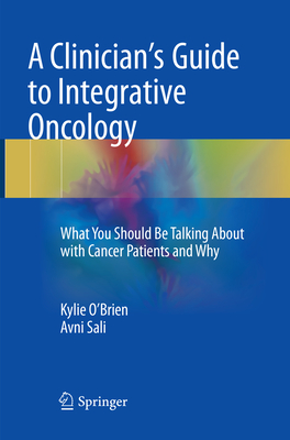 A Clinician's Guide to Integrative Oncology: What You Should Be Talking About with Cancer Patients and Why - O'Brien, Kylie, and Sali, Avni