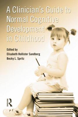 A Clinician's Guide to Normal Cognitive Development in Childhood - Sandberg, Elisabeth Hollister (Editor), and Spritz, Becky L (Editor)