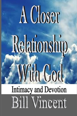 A Closer Relationship With God: Intimacy and Devotion - Vincent, Bill