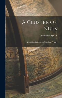 A Cluster of Nuts: Being Sketches Among My Own People - Tynan, Katharine