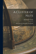 A Cluster of Nuts: Being Sketches Among My Own People