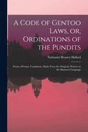 A Code of Gentoo Laws, or, Ordinations of the Pundits: From a Persian Translation, Made From the Original, Written in the Shanscrit Language