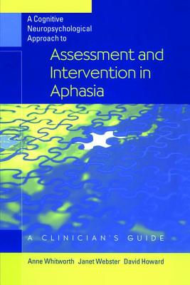 A Cognitive Neuropsychological Approach to Assessment and Intervention in Aphasia: A Clinician's Guide - Whitworth, Anne, and Webster, Janet, and Howard, David, Professor, Med, PhD, RGN