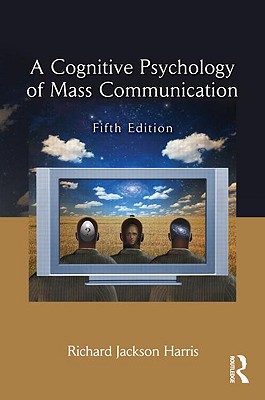 A Cognitive Psychology of Mass Communication - Harris, Richard Jackson, and Sanborn, Fred W