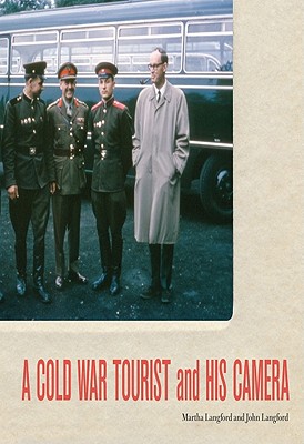 A Cold War Tourist and His Camera - Langford, Martha, and Langford, John