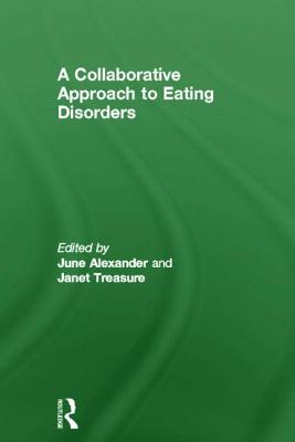 A Collaborative Approach to Eating Disorders - Alexander, June (Editor), and Treasure, Janet (Editor)