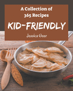 A Collection Of 365 Kid-Friendly Recipes: Kid-Friendly Cookbook - All The Best Recipes You Need are Here!