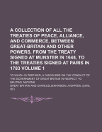 A Collection of All the Treaties of Peace, Alliance, and Commerce, Between Great-Britain and Other Powers: from the Revolution in 1688, to the Present Time