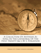 A Collection of Anthems as Sung in the Cathedral of the Holy Trinity [&C.] by J. Finlayson