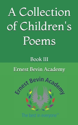 A Collection of Children's Poems: Book III - Ernest Bevin Academy