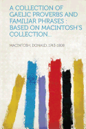 A Collection of Gaelic Proverbs and Familiar Phrases: Based on Macintosh's Collection...