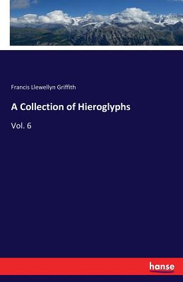 A Collection of Hieroglyphs: Vol. 6 - Griffith, Francis Llewellyn