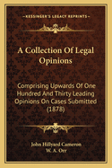 A Collection of Legal Opinions: Comprising Upwards of One Hundred and Thirty Leading Opinions on Cases Submitted (1878)
