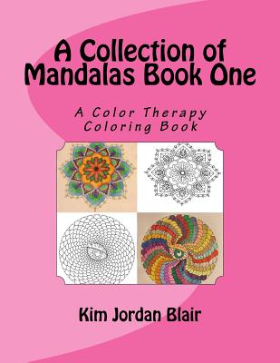 A Collection of Mandalas Book 1: A Color Therapy Coloring Book - Blair, Kim Jordan