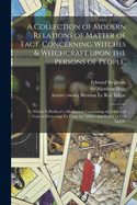 A Collection of Modern Relations of Matter of Fact, Concerning Witches & Witchcraft Upon the Persons of People.: To Which is Prefixed a Meditation Concerning the Mercy of God, in Preserving Us From the Malice and Power of Evil Angels.