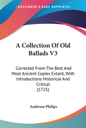 A Collection Of Old Ballads V3: Corrected From The Best And Most Ancient Copies Extant, With Introductions Historical And Critical (1725)