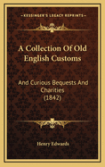 A Collection of Old English Customs: And Curious Bequests and Charities (1842)