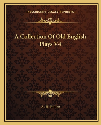 A Collection of Old English Plays: V4 - Bullen, A H (Editor)