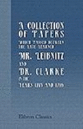 A Collection of Papers, Which Passed Between the Late Learned Mr. Leibnitz, and Dr. Clarke, in the Years 1715 and 1716