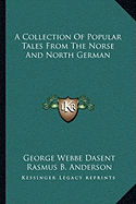 A Collection Of Popular Tales From The Norse And North German