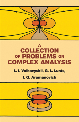 A Collection of Problems on Complex Analysis - Volkovyskii, L I, and Lunts, G L, and Aramanovich, I G