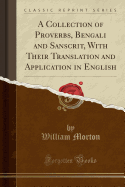 A Collection of Proverbs, Bengali and Sanscrit, with Their Translation and Application in English (Classic Reprint)