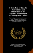 A Collection of the Acts, Deliverances and Testimonies of the Supreme Judicatory of the Presbyterian Church: From its Origin in America to the Present Time: With Notes and Documents Explanatory and Historical Constituting a Complete Illustration of Her