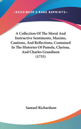 A Collection Of The Moral And Instructive Sentiments, Maxims, Cautions, And Reflections, Contained In The Histories Of Pamela, Clarissa, And Charles Grandison (1755)