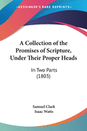A Collection of the Promises of Scripture, Under Their Proper Heads: In Two Parts (1803)