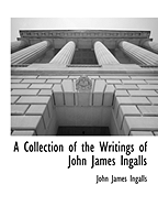 A Collection of the Writings of John James Ingalls