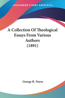 A Collection Of Theological Essays From Various Authors (1891) - Noyes, George R (Introduction by)