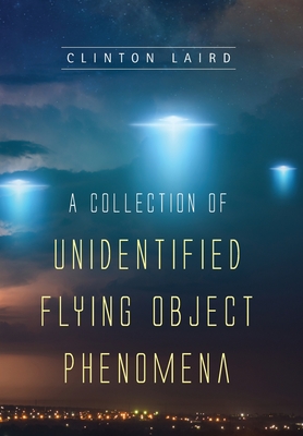 A Collection of Unidentified Flying Object Phenomena - Laird, Clinton