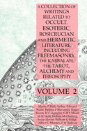 A Collection of Writings Related to Occult, Esoteric, Rosicrucian and Hermetic Literature, Including Freemasonry, the Kabbalah, the Tarot, Alchemy and Theosophy Volume 4