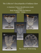 A Collector's Encyclopedia of Indiana Glass: A Glassware Pattern Identification Guide, Volume 1, Early Pressed Glass Era Patterns, (1898 - 1926)