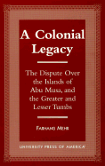 A Colonial Legacy: The Dispute Over the Islands of Abu Musa, and the Greater and Lesser Tumbs