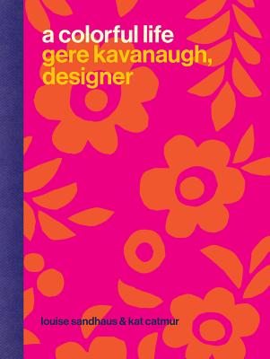 A Colorful Life: Gere Kavanaugh, Designer - Sandhaus, Louise, and Catmur, Kat