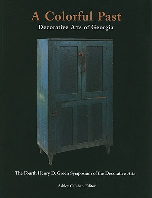 A Colorful Past: Decorative Arts of Georgia - Callahan, Ashley (Editor)