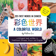 A Colorful World 125 First Words in Chinese (Learn with Real-life Photos) A bilingual book written in Traditional Chinese, Pinyin and English: A dual language book