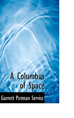 A Columbus of Space - Serviss, Garrett Putman