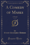 A Comedy of Masks, Vol. 2 of 3: A Novel (Classic Reprint)