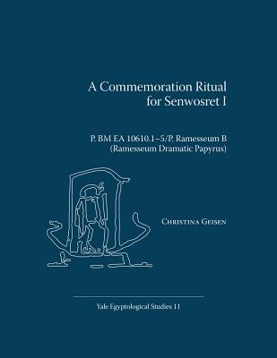 A Commemoration Ritual for Senwosret I: P. BM EA 10610.1-5/P. Ramesseum B (Ramesseum Dramatic Papyrus) - Geisen, Christina