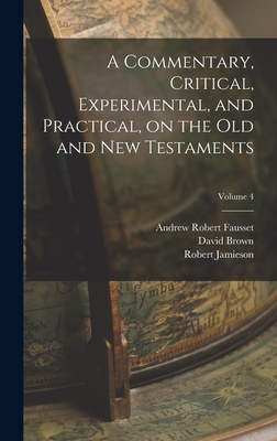 A Commentary, Critical, Experimental, and Practical, on the Old and New Testaments; Volume 4 - Jamieson, Robert, and Fausset, Andrew Robert, and Brown, David