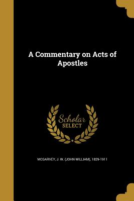 A Commentary on Acts of Apostles - McGarvey, J W (John William) 1829-191 (Creator)