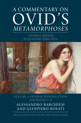 A Commentary on Ovid's Metamorphoses: Volume 1, General Introduction and Books 1-6 - Barchiesi, Alessandro (General editor), and Rosati, Gianpiero (Editor)