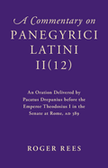 A Commentary on Panegyrici Latini II(12): An Oration Delivered by Pacatus Drepanius before the Emperor Theodosius I in the Senate at Rome, AD 389