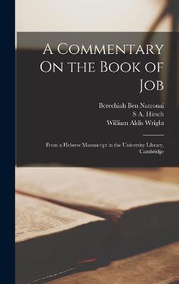 A Commentary On the Book of Job: From a Hebrew Manuscript in the University Library, Cambridge - Wright, William Aldis, and Ben Natronai, Berechiah, and Hirsch, S a