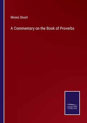 A Commentary on the Book of Proverbs - Stuart, Moses