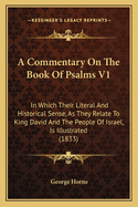 A Commentary On The Book Of Psalms V1: In Which Their Literal And Historical Sense, As They Relate To King David And The People Of Israel, Is Illustrated (1833)