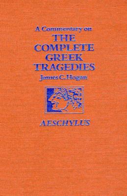 A Commentary on the Complete Greek Tragedies. Aeschylus - Hogan, James C, Professor, B.A., M.A., PH.D.