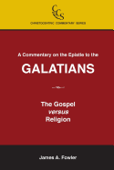 A Commentary on the Epistle to the Galatians: The Gospel Versus Religion